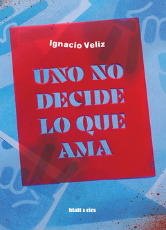 Uno no decide lo que ama - Ignacio Veliz / Ed: Blatt & Ríos