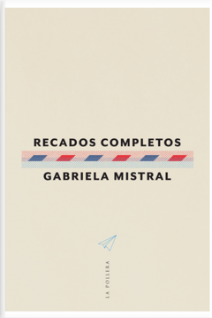 Recados completos - Gabriela Mistral / Ed: La Pollera